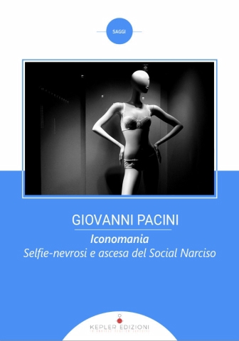 Iconomania Selfie nevrosi e lascesa del social Narciso di Giova nni Pacini Kepler Edizioni